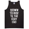 Down To Ride Til The Very End Tanktop