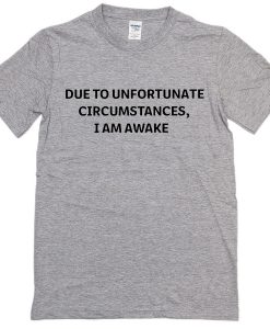 Due To Unfortunate Circumstances T-Shirt