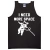 I Need More Space Tanktop