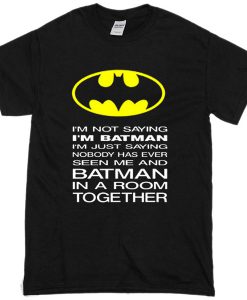 I'm Not Saying I'm Batman T-Shirt