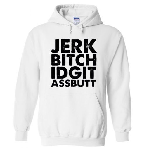 Jerk Bitch Idgit Assbutt Hoodie