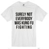 Surely Not Everybody Was Kungfu Fighting T-Shirt