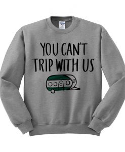 You Cant Trip With Us Sweatshirt