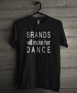 Brands Will Make Her Dance T-Shirt