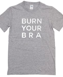 Burn Your Bra T-Shirt