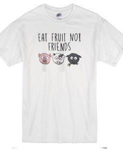 Eat Fruit Not Friends Vegan T-Shirt