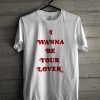 I Wanna Be Your Lover T-Shirt