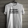 I'd Rather Be Watching Supernatural T-Shirt
