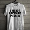 I'm Not A Morning Person T-Shirt
