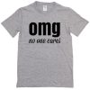 OMG No One Cares T-Shirt
