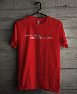 She Loves Me She Loves Me Not T-Shirt