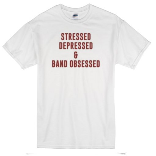 Stressed Depressed & Band Obsessed T-Shirt