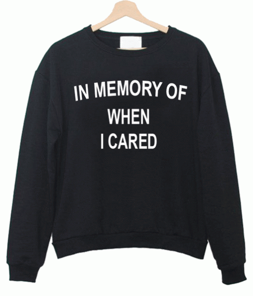 In Memory Of When I Cared Sweatshirt