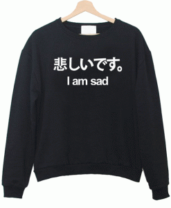 Japanese I'm Sad Sweatshirt