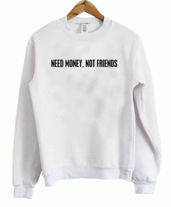 Need Money Not Friends Sweatshirt