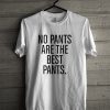 No Pants Are The Best Pants T-Shirt