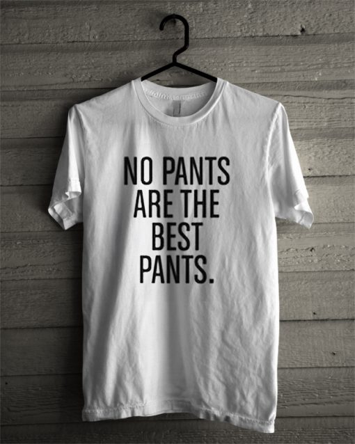No Pants Are The Best Pants T-Shirt