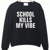 School Kills My Vibe Sweatshirt