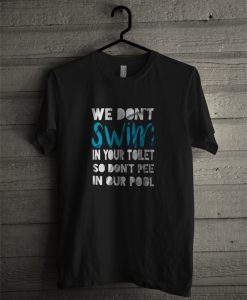 We Don't Swim In Your Toilet T-Shirt