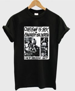 Confusion is Sex Conquest for Death T-Shirt