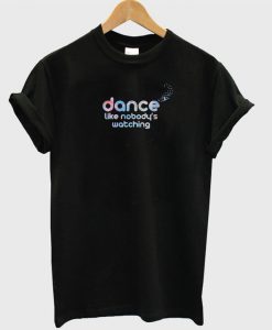 Dance Like Nobody's Watching T-Shirt