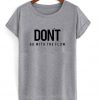 Don't Go With The Flow T-Shirt