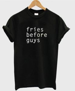 Fries Before Guys T-Shirt