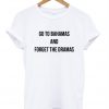 Go to Bahamas and Forget The Dramas T-Shirt