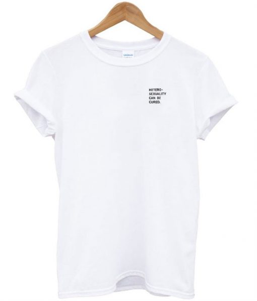 Hetero-sexuality Can be Cured T-Shirt