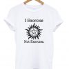 I Exorcise Not Exercise T-Shirt