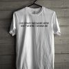 I Go Crazy Because Here Isn't Where I Wanna Be T-Shirt