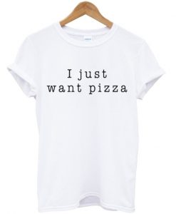 I Just Want Pizza T-Shirt