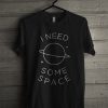 I Need Some Space T-Shirt