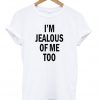 I'm Jealous of Me Too T-Shirt