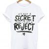It's Not a Secret That I'm Just a Reject T-Shirt