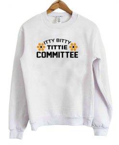 Itty Bitty Tittie Committee Sweatshirt