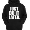 Just Do It Later Hoodie