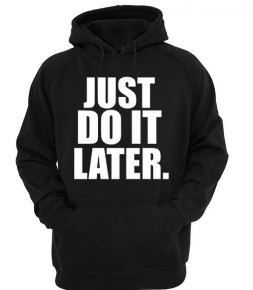 Just Do It Later Hoodie
