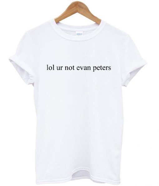 Lol Ur Not Evan Peters T-Shirt
