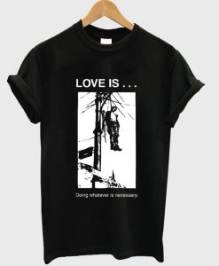 Love is Doing Whatever is Necessary T-Shirt