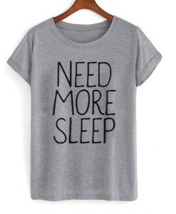 Need More Sleep T-Shirt