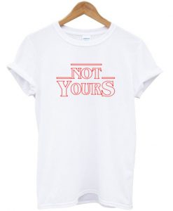 Not Yours T-Shirt