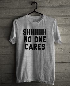 Shhhhh No One Cares T-Shirt