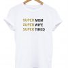 Super Mom Super Wife Super Tired T-Shirt