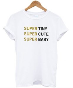 Super Tiny Super Cute Super Baby T-Shirt