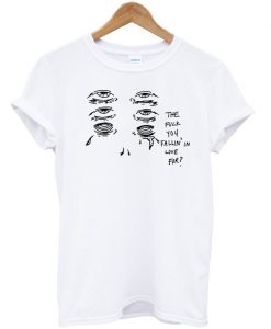 The Fuck You Fallin In Love for T-Shirt