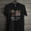 We're Here To Help Unisex T-Shirt