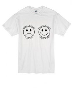 When I'm Sad and Happy T-Shirt