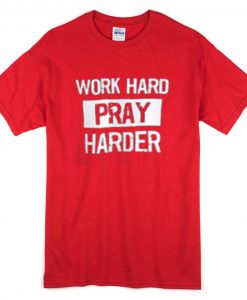 Work Hard Pray Harder T-Shirt