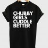 Chubby Girls Cuddle Better T-Shirt